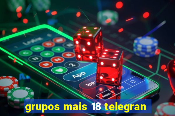 grupos mais 18 telegran